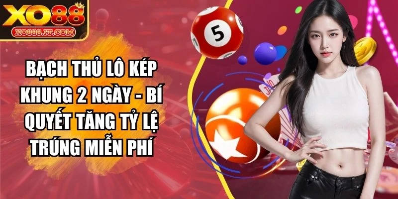 bạch thủ lô kép khung 2 ngày