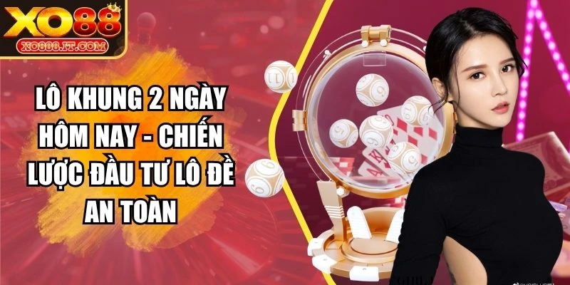 Lô khung 2 ngày hôm nay