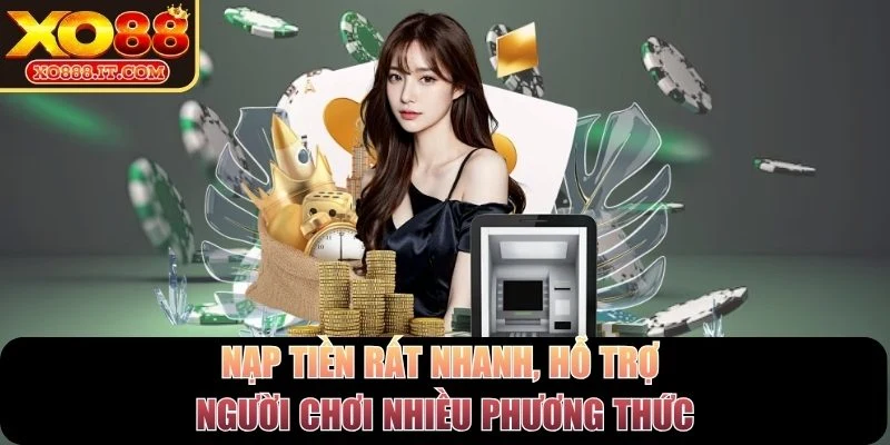 Nạp tiền rất nhanh, hỗ trợ người chơi nhiều phương thức