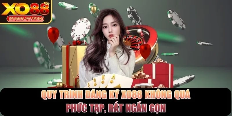 Quy trình đăng ký XO88 không quá phức tạp, rất ngắn gọn